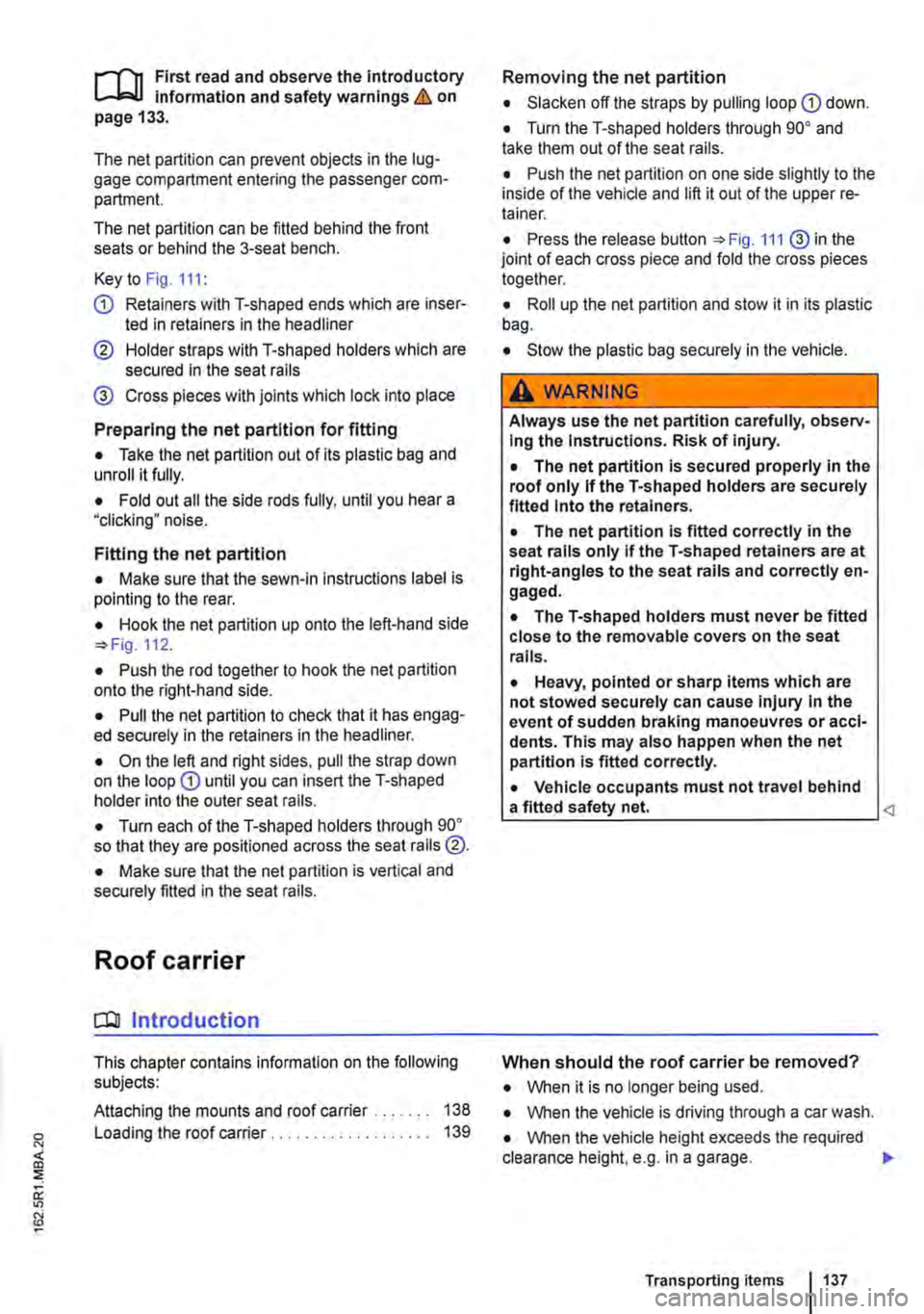 VOLKSWAGEN TRANSPORTER 2015  Owner´s Manual n11 First read and observe the introductory l-J=,IJ information and safety warnings & on page 133. 
The net partition can prevent objects in the lug-gage compartment entering the passenger com-partmen
