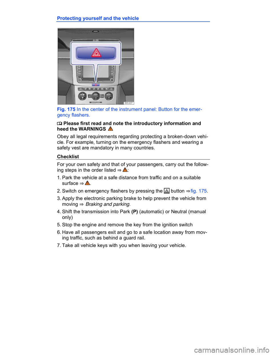 VOLKSWAGEN CC 2015  Owner´s Manual  
Protecting yourself and the vehicle 
 
Fig. 175 In the center of the instrument panel: Button for the emer-
gency flashers. 
�