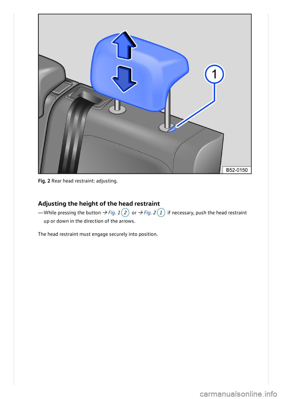 VOLKSWAGEN ID.3 2020  Owner´s Manual Adjus tin g  t h e h eig ht o f t h e h ea d  r e stra in t
—W hil e  p re ssin g t h e b utto n  →  Fig . 1 2 o r →  Fig . 2 1 if  n ece ssa ry ,  p ush  t h e h ead  r e stra in t
up  o 