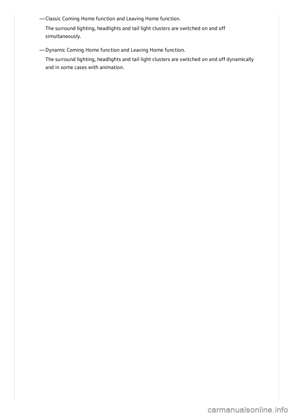 VOLKSWAGEN ID.3 2020  Owner´s Manual —Cla ssic  C om in g H om e f u n ctio n  a n d L e avin g H om e f u n ctio n .
Th e s u rro un d l ig htin g,  h ead lig hts  a n d t a il  l ig ht c lu ste rs  a re  s w it c h ed  o n  a n d o f