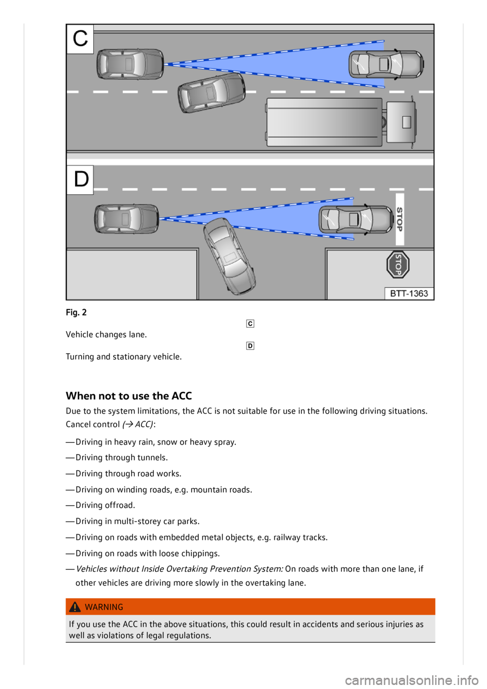 VOLKSWAGEN ID.3 2020 Owner´s Manual When n ot t o us e t h e A CC
Due t o t h e s y ste m l im it a tio n s, t h e A CC is n ot s u it a b le f o r u se in t h e f o llo w in g d riv in g s it u atio n s.
C an ce l c o n tro l VOLKSWAGEN ID.3 2020 Owner´s Manual When n ot t o us e t h e A CC
Due t o t h e s y ste m l im it a tio n s, t h e A CC is n ot s u it a b le f o r u se in t h e f o llo w in g d riv in g s it u atio n s.
C an ce l c o n tro l