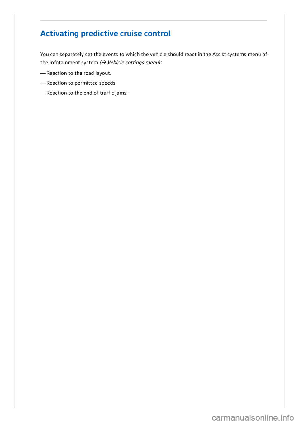 VOLKSWAGEN ID.3 2020  Owner´s Manual Yo u c a n  s e p ara te ly  s e t t h e e ve n ts  t o  w hic h  t h e v e h ic le  s h ould  r e act in  t h e A ssis t s y ste m s m en u o f
th e I n fo ta in m en t s y ste m  (→  Veh ic le  s 