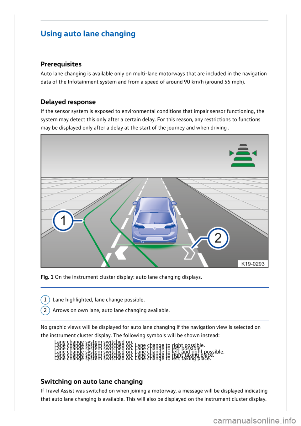 VOLKSWAGEN ID.3 2020 Owner´s Manual Pre re q ui sit e s
Auto l a n e c h an gin g is a va il a b le o n ly o n m ult i- la n e m oto rw ays t h at a re in clu d ed in t h e n avig atio n
d ata o f t h e I n fo ta in m en t s y VOLKSWAGEN ID.3 2020 Owner´s Manual Pre re q ui sit e s
Auto l a n e c h an gin g is a va il a b le o n ly o n m ult i- la n e m oto rw ays t h at a re in clu d ed in t h e n avig atio n
d ata o f t h e I n fo ta in m en t s y
