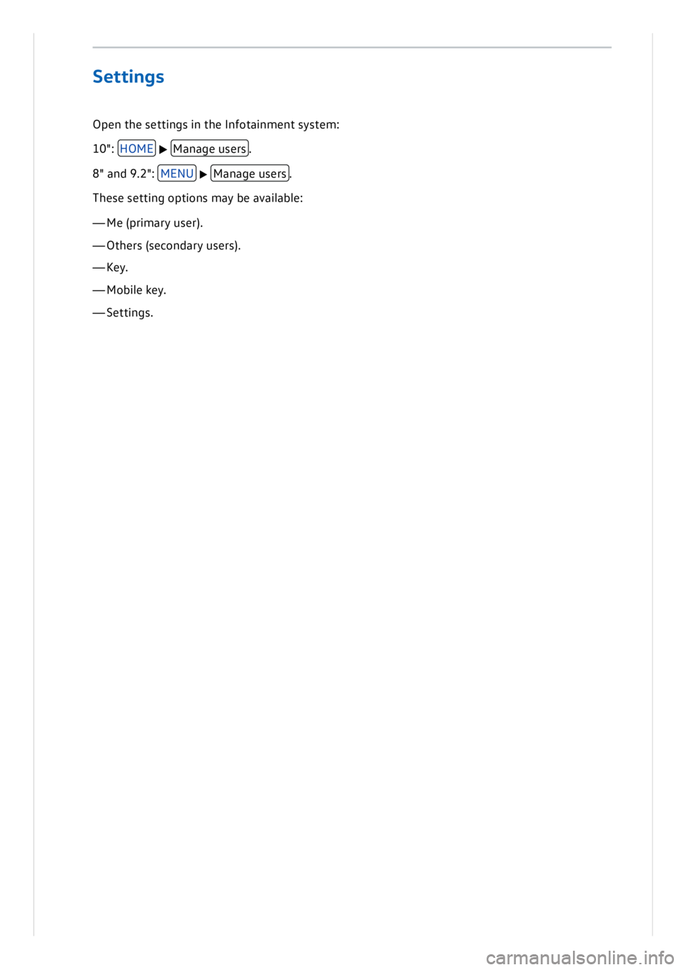 VOLKSWAGEN ID.3 2020  Owner´s Manual Open  t h e s e ttin gs in  t h e I n fo ta in m en t s y ste m :
10": H O M E  Man ag e u se rs.
8 " a n d 9 .2 ": M EN U  M an ag e u se rs.
T h ese  s e ttin g o ptio n s m ay b e a va 
