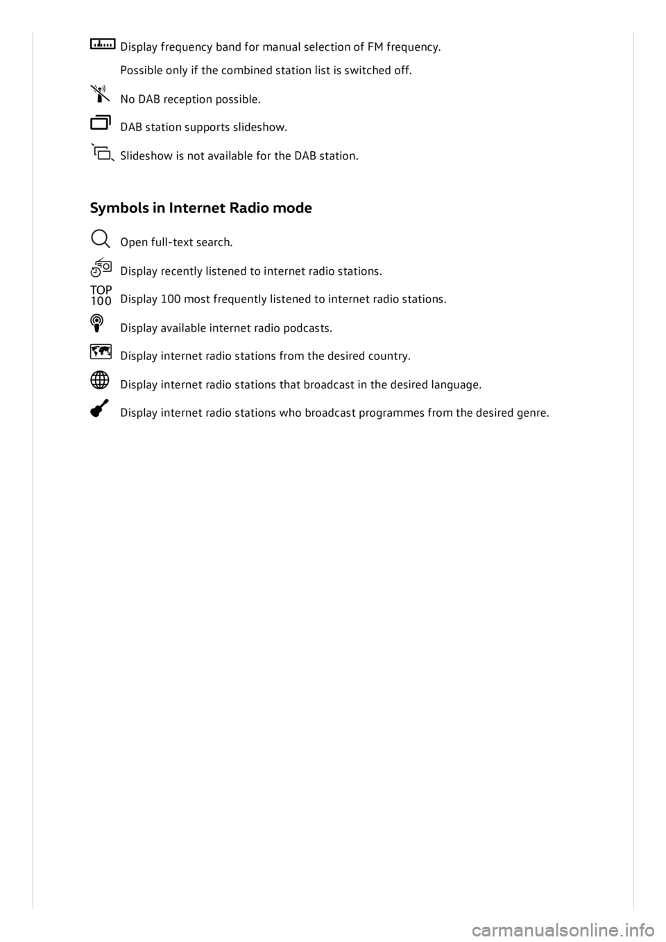 VOLKSWAGEN ID.3 2020  Owner´s Manual Dis p la y f re q uen cy  b an d f o r m an ual s e le ctio n  o f F M  f re q uen cy.
P ossib le  o n ly  if  t h e c o m bin ed  s ta tio n  l is t is  s w it c h ed  o ff.
N o D AB r e ce p tio n  