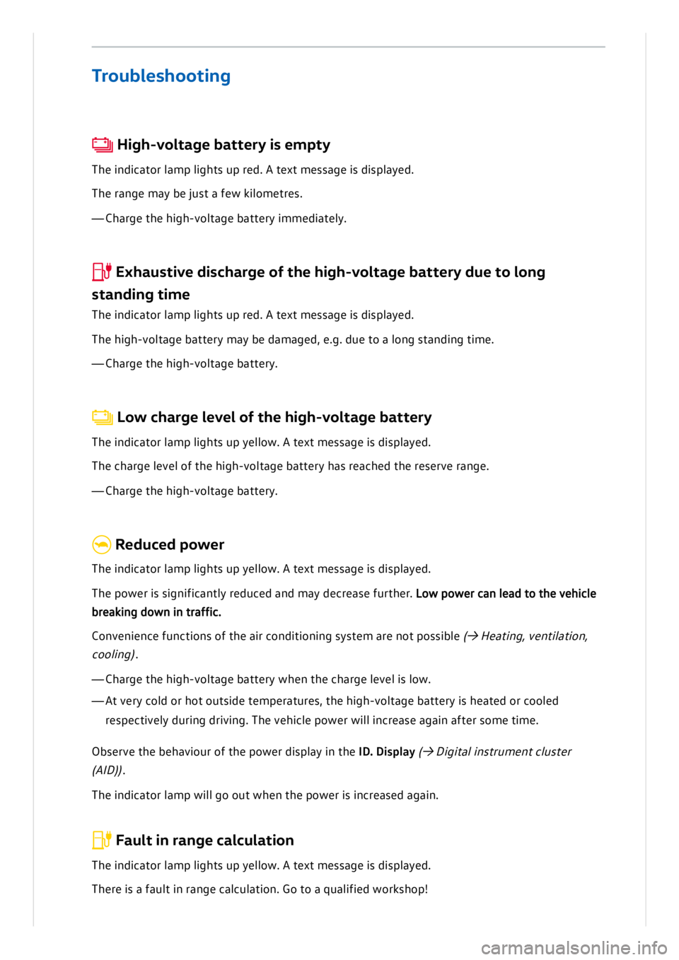 VOLKSWAGEN ID.3 2020 Owner´s Manual H ig h-v o lt a g e b atte ry i s e m pty
T h e in dic a to r l a m p l ig hts u p r e d . A t e xt m essa g e is d is p la ye d .
Th e r a n ge m ay b e ju st a f e w k il o m etre s.
—C h VOLKSWAGEN ID.3 2020 Owner´s Manual H ig h-v o lt a g e b atte ry i s e m pty
T h e in dic a to r l a m p l ig hts u p r e d . A t e xt m essa g e is d is p la ye d .
Th e r a n ge m ay b e ju st a f e w k il o m etre s.
—C h