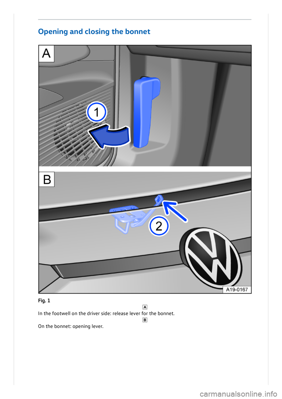 VOLKSWAGEN ID.3 2020  Owner´s Manual Openi ng  a nd  c lo sing  t he  b onne t
Fig . 1 
I n  t h e f o otw ell o n  t h e d riv e r s id e: r e le ase  l e ve r f o r t h e b on net. 
O n t h e b on net: o p en in g l e ve r. 