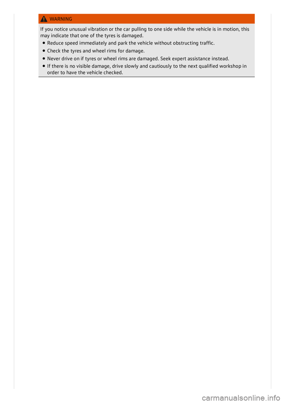 VOLKSWAGEN ID.3 2020  Owner´s Manual WAR N IN G
If  y o u n otic e  u n usu al v ib ra tio n  o r t h e c a r p ullin g t o  o n e s id e w hil e  t h e v e h ic le  is  in  m otio n ,  t h is
m ay in dic a te  t h at o n e o f t h e t y