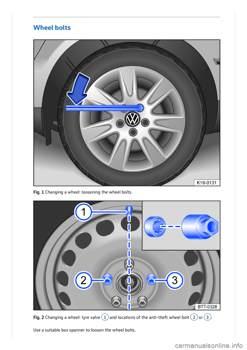 VOLKSWAGEN ID.3 2020  Owner´s Manual Use  a  s u it a b le  b ox s p an ner t o  l o ose n  t h e w heel b olt s .
W he el b olt s
Fig . 1 C han gin g a  w heel:  l o ose n in g t h e w heel b olt s .
F ig . 2 C han gin g a  w heel: 