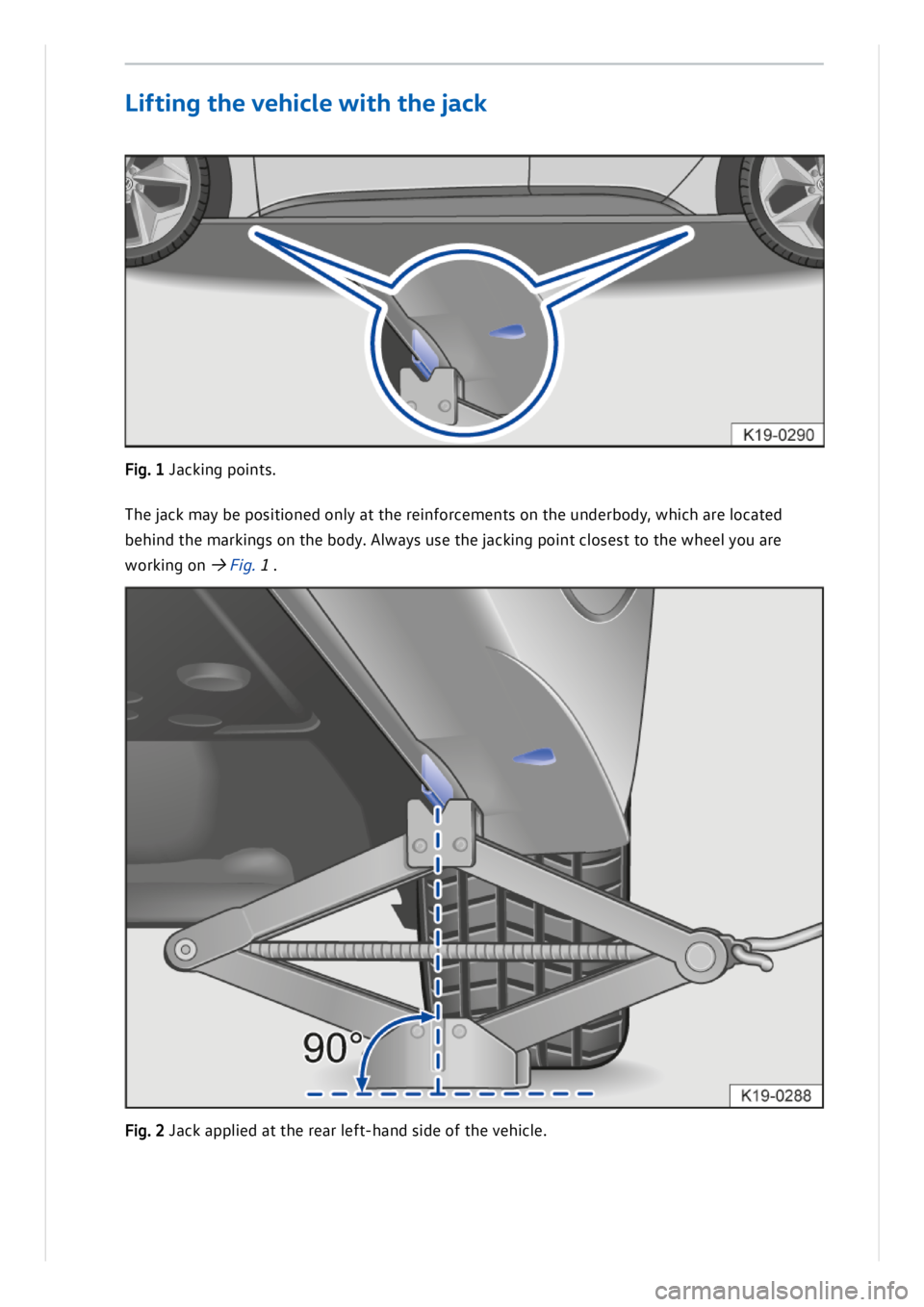 VOLKSWAGEN ID.3 2020  Owner´s Manual Fig . 1 J a ck in g p oin ts .
T h e ja ck  m ay b e p osit io n ed  o n ly  a t t h e r e in fo rc e m en ts  o n  t h e u n derb od y,  w hic h  a re  l o ca te d
b eh in d t h e m ark in gs o n  