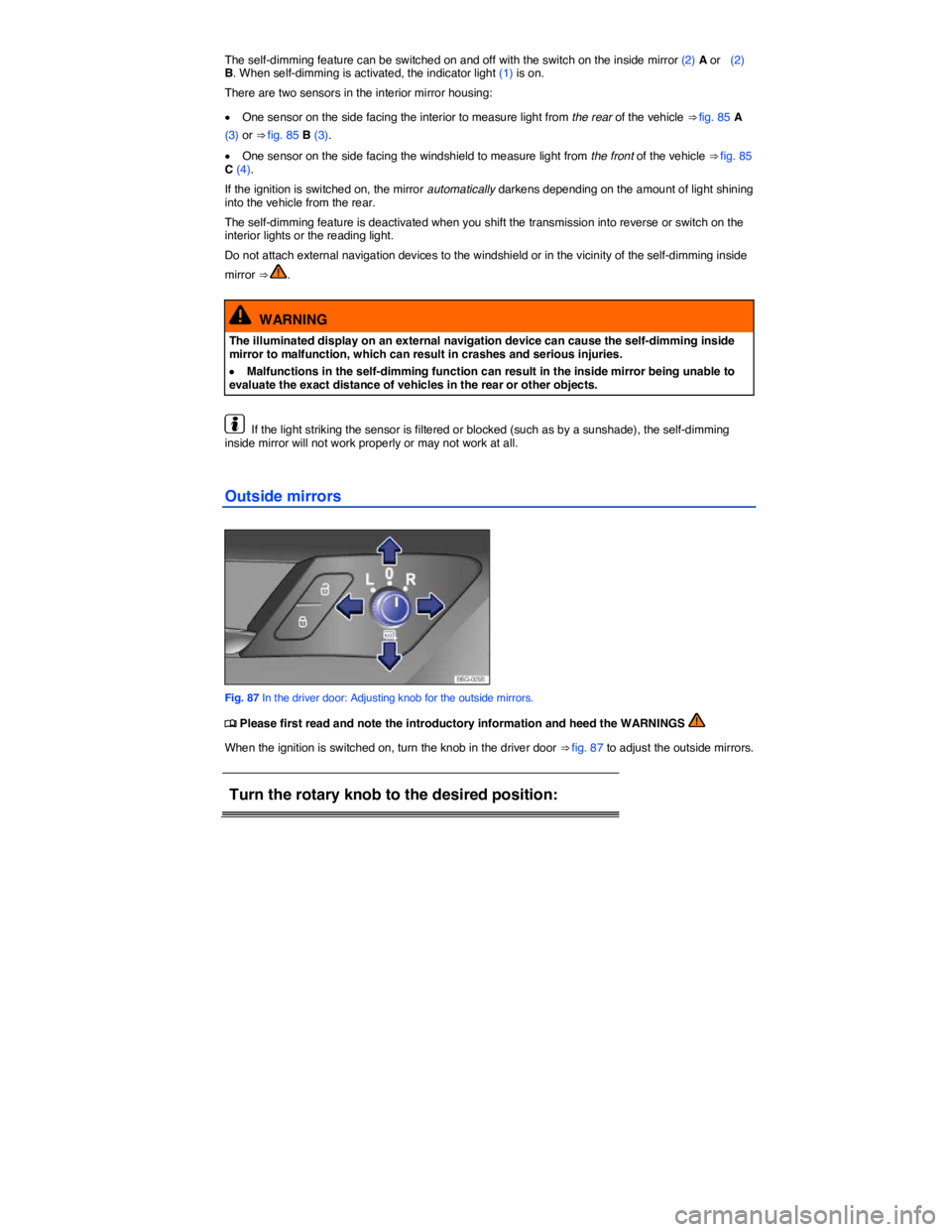 VOLKSWAGEN E-GOLF 2019  Owners Manual  
The self-dimming feature can be switched on and off with the switch on the inside mirror (2) A or   (2) B. When self-dimming is activated, the indicator light (1) is on. 
There are two sensors in th