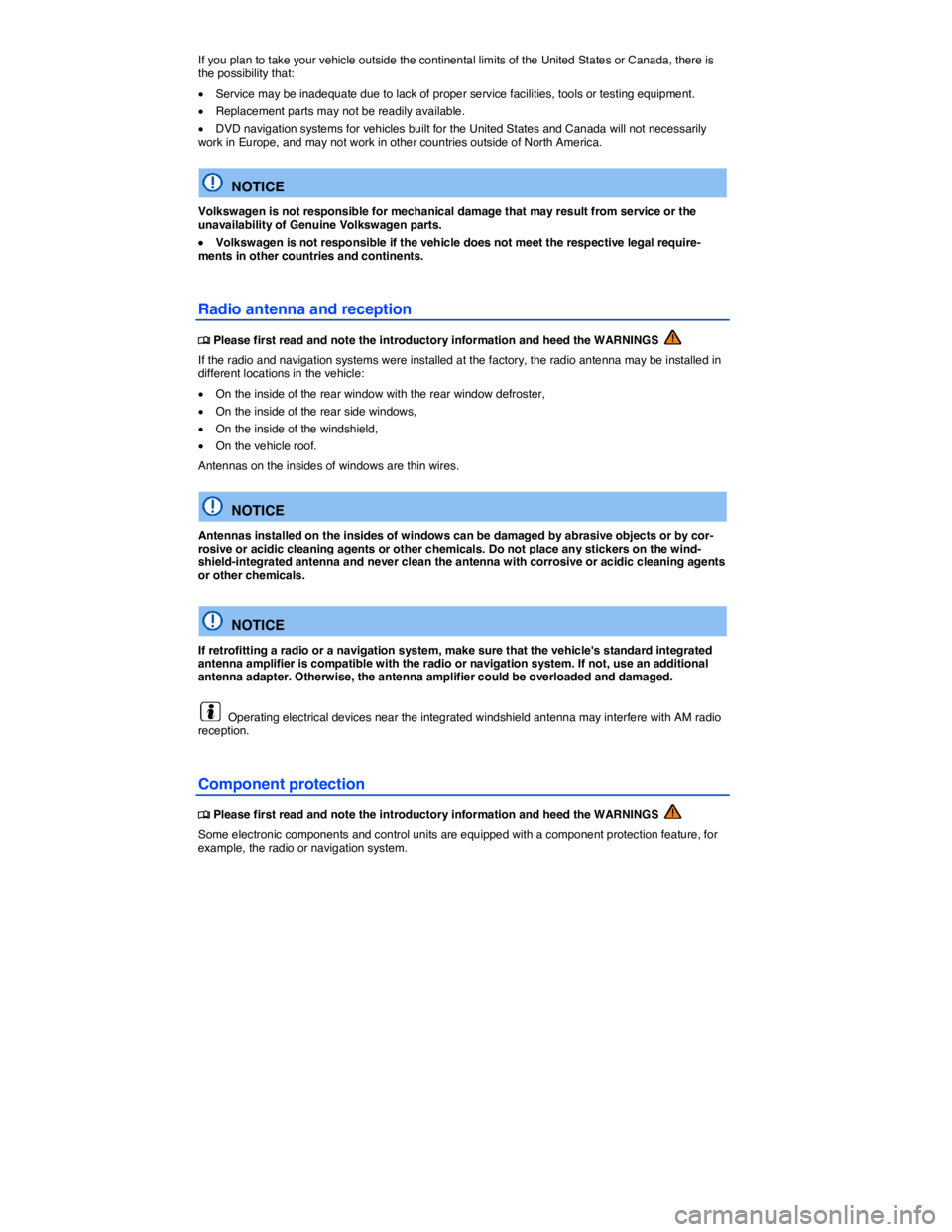 VOLKSWAGEN E-GOLF 2019  Owners Manual  
If you plan to take your vehicle outside the continental limits of the United States or Canada, there is the possibility that: 
�x Service may be inadequate due to lack of proper service facilities,
