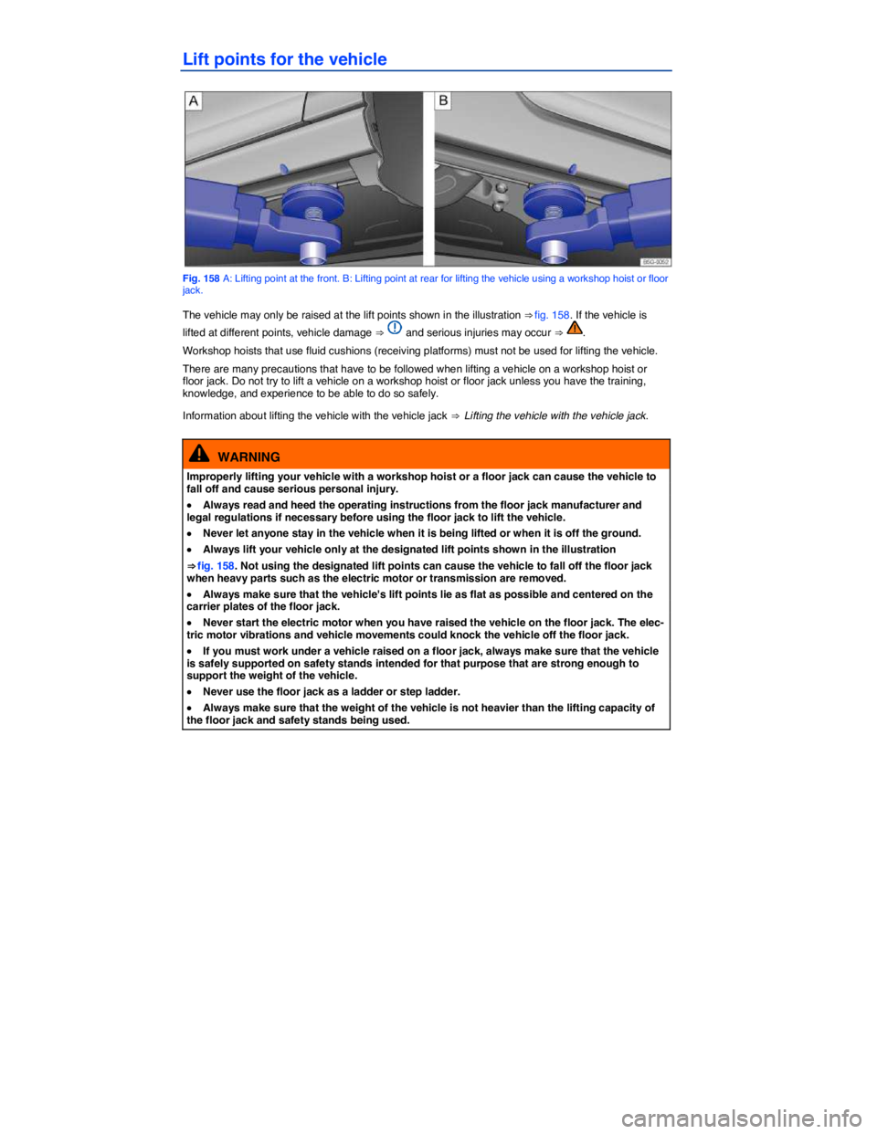 VOLKSWAGEN E-GOLF 2019 Owners Manual
Lift points for the vehicle
Fig. 158 A: Lifting point at the front. B: Lifting point at rear for lifting the vehicle using a workshop hoist or floor jack.
The vehicle may only be raised at the l VOLKSWAGEN E-GOLF 2019 Owners Manual
Lift points for the vehicle
Fig. 158 A: Lifting point at the front. B: Lifting point at rear for lifting the vehicle using a workshop hoist or floor jack.
The vehicle may only be raised at the l
