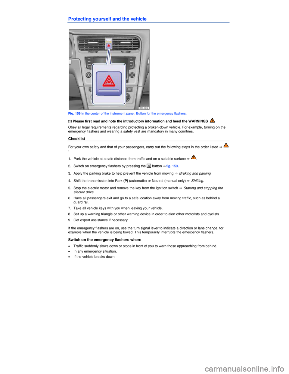 VOLKSWAGEN E-GOLF 2019  Owners Manual  
Protecting yourself and the vehicle 
 
Fig. 159 In the center of the instrument panel: Button for the emergency flashers. 
�