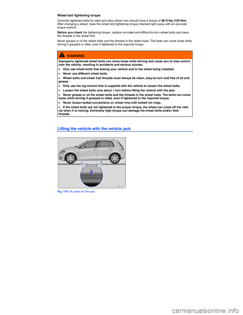 VOLKSWAGEN E-GOLF 2019 Owners Manual
Wheel bolt tightening torque
Correctly tightened bolts for steel and alloy wheel rims should have a torque of 88 ft-lbs (120 Nm). After changing a wheel, have the wheel bolt tightening torque check VOLKSWAGEN E-GOLF 2019 Owners Manual
Wheel bolt tightening torque
Correctly tightened bolts for steel and alloy wheel rims should have a torque of 88 ft-lbs (120 Nm). After changing a wheel, have the wheel bolt tightening torque check