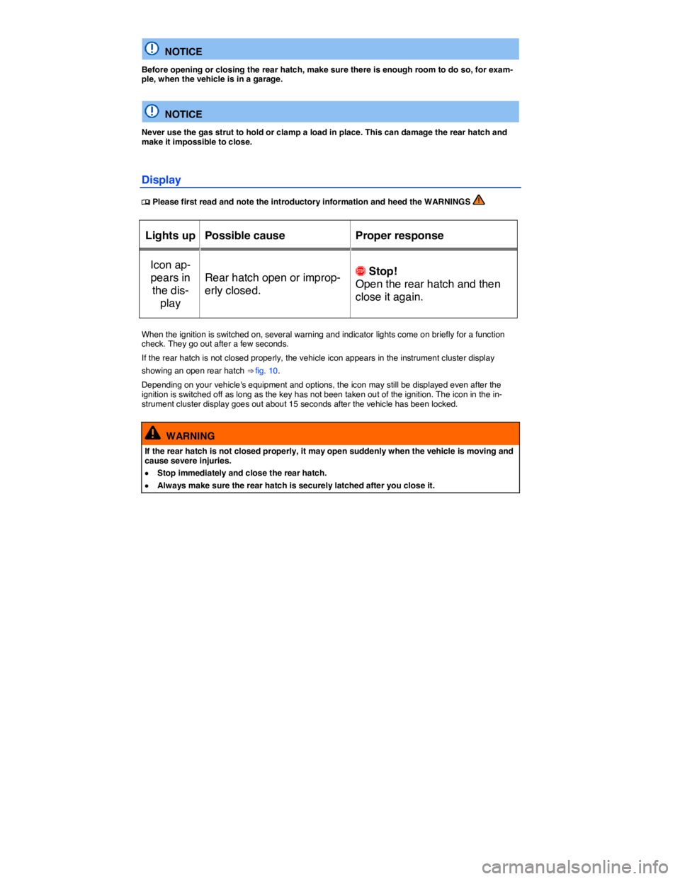 VOLKSWAGEN E-GOLF 2019  Owners Manual  
  NOTICE 
Before opening or closing the rear hatch, make sure there is enough room to do so, for exam-ple, when the vehicle is in a garage.  
  NOTICE 
Never use the gas strut to hold or clamp a loa