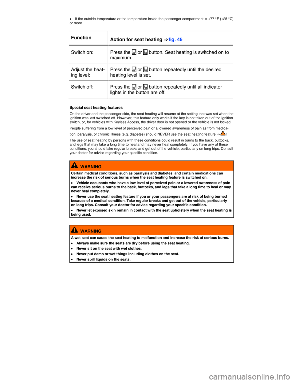 VOLKSWAGEN E-GOLF 2019  Owners Manual  
�x If the outside temperature or the temperature inside the passenger compartment is +77 °F (+25 °C) or more. 
 
Function  Action for seat heating ⇒ fig. 45  
Switch on:   Press the �A or �e b