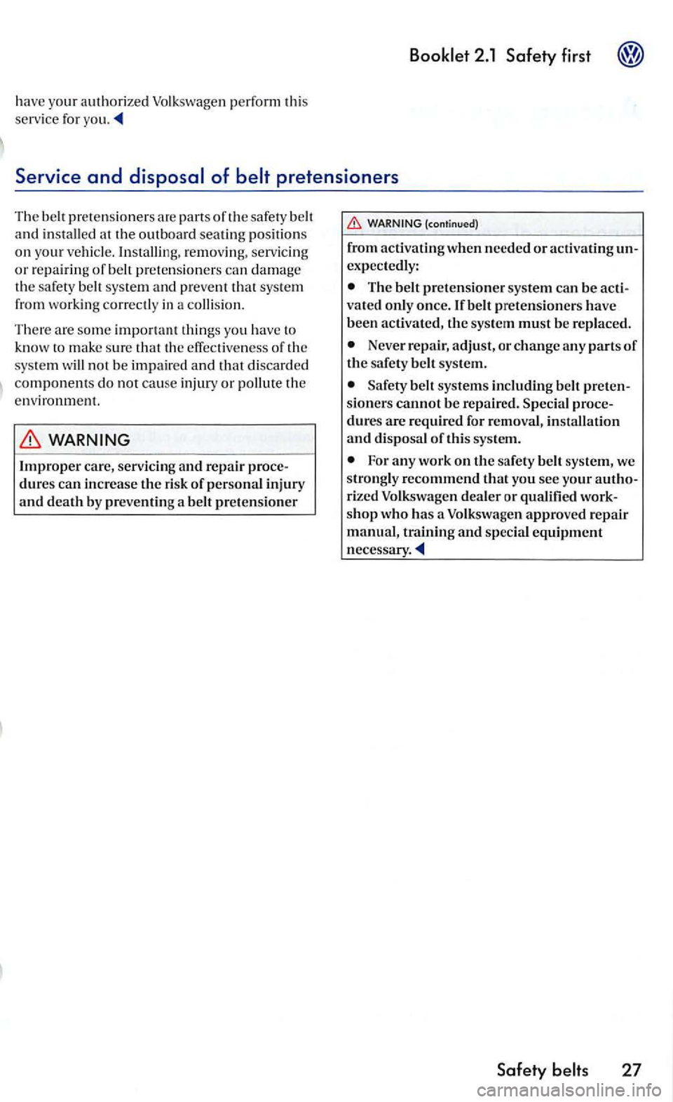 VOLKSWAGEN GOLF MK5 2006 Owners Manual have your authorized Volkswagen perfo rm this
serv ice for you.
and at the outboard sea tin g position s on your re movin g, serv icing or r e pairin g of belt preten sioner s can damag e
the VOLKSWAGEN GOLF MK5 2006 Owners Manual have your authorized Volkswagen perfo rm this
serv ice for you.
and at the outboard sea tin g position s on your re movin g, serv icing or r e pairin g of belt preten sioner s can damag e
the