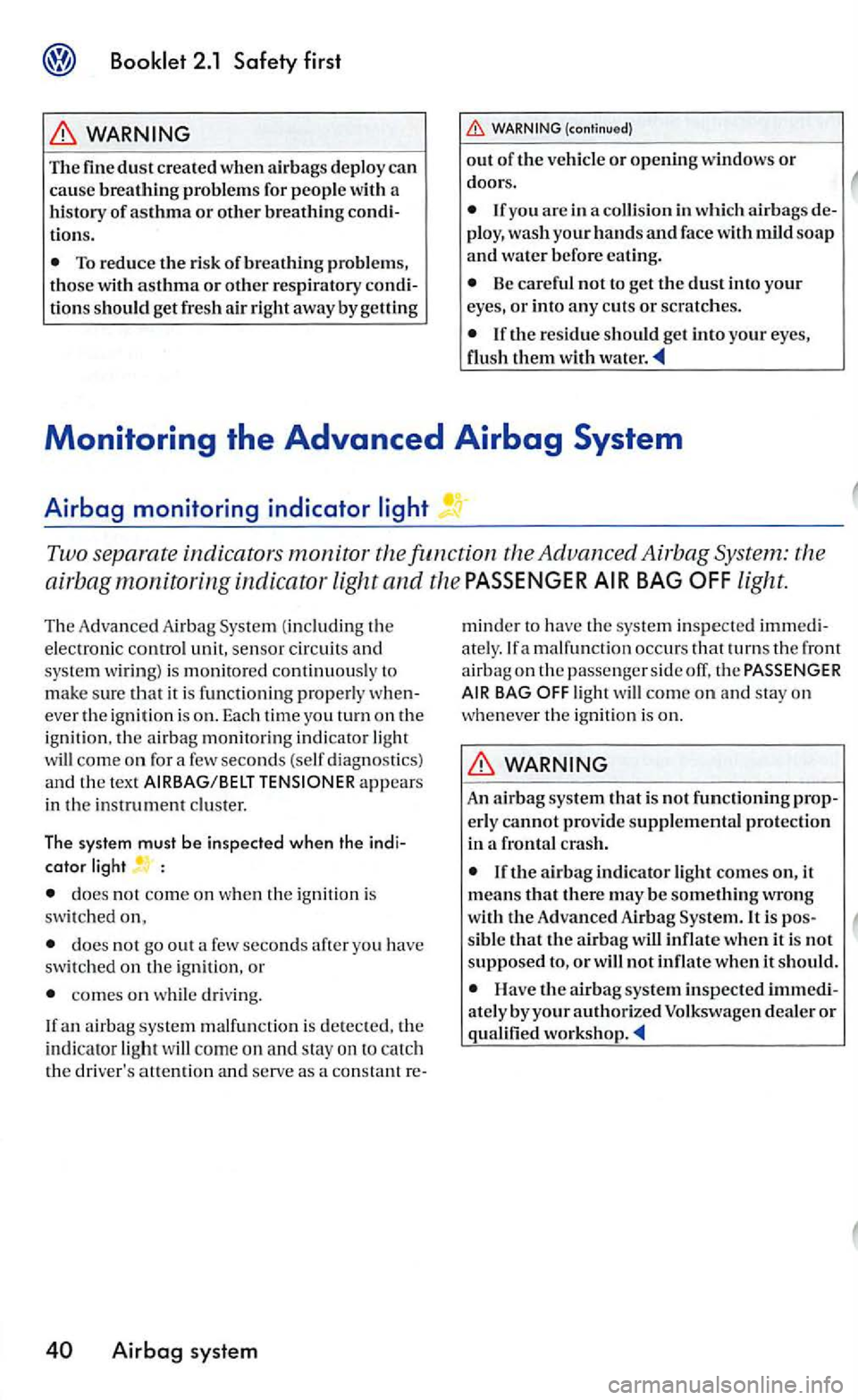 VOLKSWAGEN GOLF MK5 2006 Owners Manual WARNING
The fine dust created when airbags deploy can cause breathing proble m s for people w ith a history of asthma or other breathing condi
tions.
To reduce the risk of breathing problems,
t VOLKSWAGEN GOLF MK5 2006 Owners Manual WARNING
The fine dust created when airbags deploy can cause breathing proble m s for people w ith a history of asthma or other breathing condi
tions.
To reduce the risk of breathing problems,
t