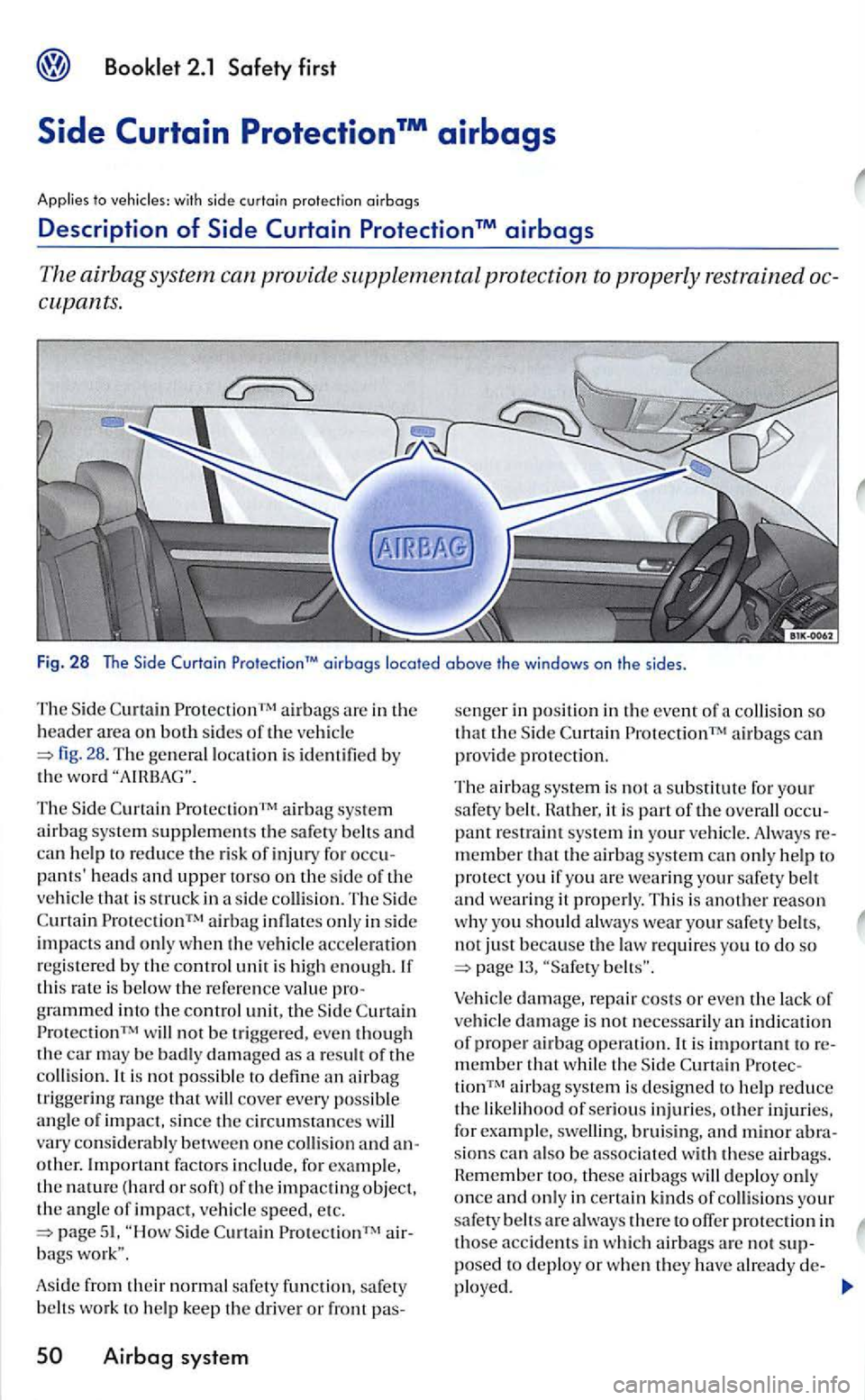VOLKSWAGEN GOLF MK5 2006 Owners Manual with s ide curtain protection oirbogs
Description of
oirbogs located above th e windows on the sides .
T he Side
28 . The general locatio n is identified by the wo rd
T he Side airbag VOLKSWAGEN GOLF MK5 2006 Owners Manual with s ide curtain protection oirbogs
Description of
oirbogs located above th e windows on the sides .
T he Side
28 . The general locatio n is identified by the wo rd
T he Side airbag
