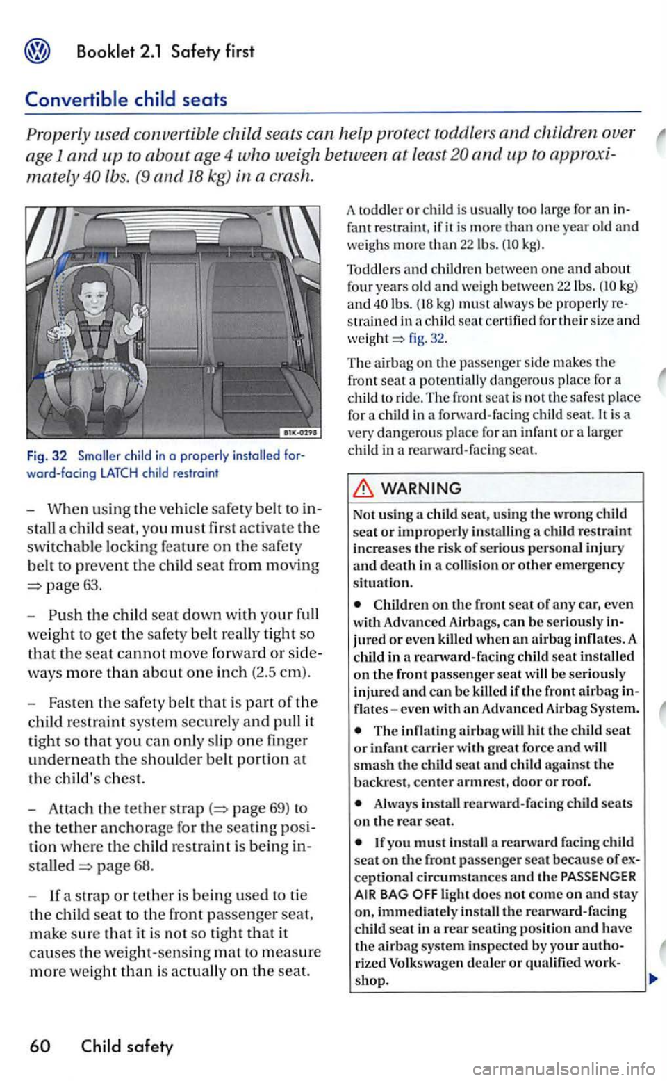 VOLKSWAGEN GOLF MK5 2006 Owners Manual 2.1
seats can help protect toddlers and children ove r
age 1 and and up to
mately lbs. (9 and 18 kg) in a cra sh.
Fig . 32
stall a child seat, yo u must first activ ate the
switchable locki VOLKSWAGEN GOLF MK5 2006 Owners Manual 2.1
seats can help protect toddlers and children ove r
age 1 and and up to
mately lbs. (9 and 18 kg) in a cra sh.
Fig . 32
stall a child seat, yo u must first activ ate the
switchable locki