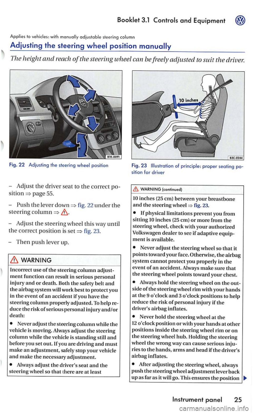 VOLKSWAGEN GOLF MK5 2006 Owners Manual Applies to vehicles with
and drive 1:
Fig. 22 Adjust in g t he s tee ring wheel pos itio n
-Adjust the dri ver seat to the correct po
pag e 55 .
- Push
the leve r fig. 22 uncl er the
steer VOLKSWAGEN GOLF MK5 2006 Owners Manual Applies to vehicles with
and drive 1:
Fig. 22 Adjust in g t he s tee ring wheel pos itio n
-Adjust the dri ver seat to the correct po
pag e 55 .
- Push
the leve r fig. 22 uncl er the
steer