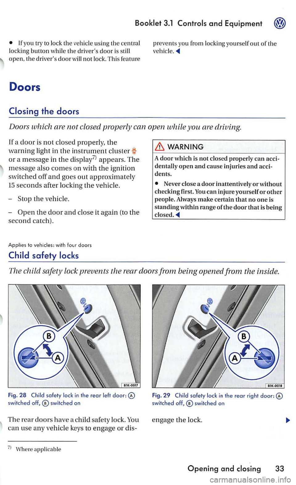 VOLKSWAGEN GOLF MK5 2006 Owners Manual 3.1
lock th e veh icle usin g the centra l
l ock ing button whil e th e drivers doo r is still open, the driver s door will not lock. Th is featu re
Doors
Doo rs which are not closed p VOLKSWAGEN GOLF MK5 2006 Owners Manual 3.1
lock th e veh icle usin g the centra l
l ock ing button whil e th e drivers doo r is still open, the driver s door will not lock. Th is featu re
Doors
Doo rs which are not closed p