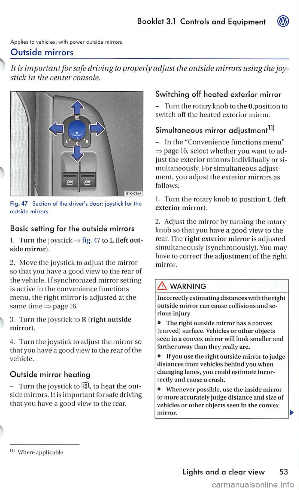 VOLKSWAGEN GOLF MK5 2006 Owners Manual Applies to with power outside mirrors
Outside mirrors
It is important for safe driving to properly adjust outsid e mirrors using the joy
stic k in the ce nter consol e.
Fig . 47 Section of the VOLKSWAGEN GOLF MK5 2006 Owners Manual Applies to with power outside mirrors
Outside mirrors
It is important for safe driving to properly adjust outsid e mirrors using the joy
stic k in the ce nter consol e.
Fig . 47 Section of the