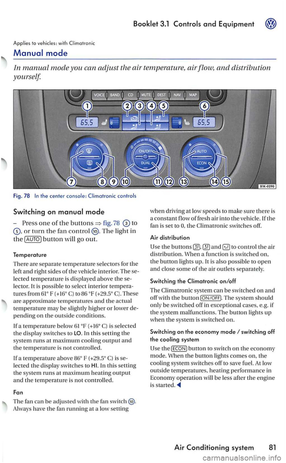 VOLKSWAGEN GOLF MK5 2006 Owners Manual Booklet 3.1 and Equipment
Applies to
one of the fig . 78
turn th e fan Th e light in
th e button will go out.
Temperature
There are separate selectors for the left and right sides oft he ve hic VOLKSWAGEN GOLF MK5 2006 Owners Manual Booklet 3.1 and Equipment
Applies to
one of the fig . 78
turn th e fan Th e light in
th e button will go out.
Temperature
There are separate selectors for the left and right sides oft he ve hic