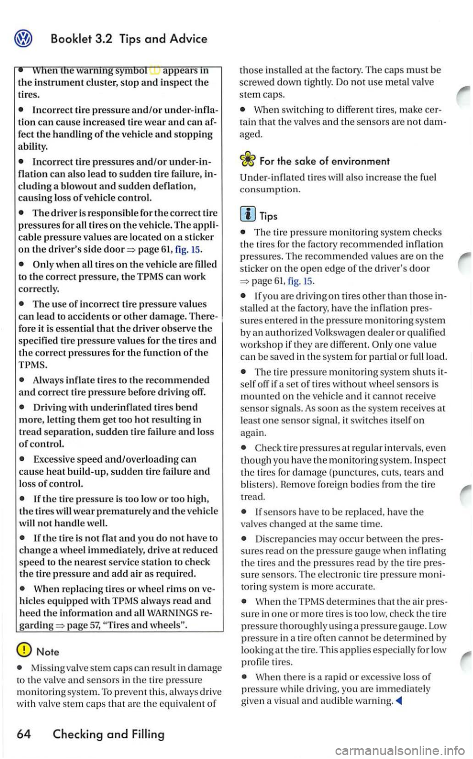VOLKSWAGEN GOLF MK5 2006 Owners Manual the instrument cluster, stop and insp ec t th e
tir es.
can also lead t o sudden tire failur e, in
cluding a blowout and sudden deflati on, causing loss of ve hicle control.
The driv er i VOLKSWAGEN GOLF MK5 2006 Owners Manual the instrument cluster, stop and insp ec t th e
tir es.
can also lead t o sudden tire failur e, in
cluding a blowout and sudden deflati on, causing loss of ve hicle control.
The driv er i