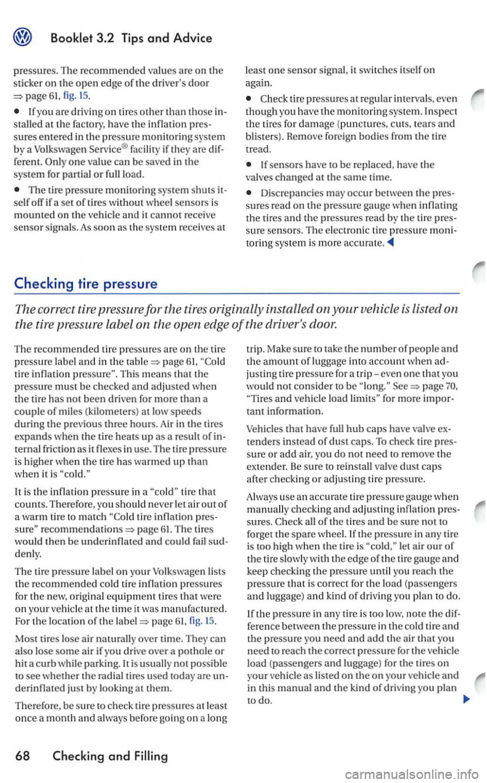VOLKSWAGEN GOLF MK5 2006 Owners Manual 3.2 Tips and Advice
pressures. The recommended values are on the
s ticker on th e open edge of the drivers door 61, fig. 1 5 .
yo u are driving on tire s other than those in
s tall ed at VOLKSWAGEN GOLF MK5 2006 Owners Manual 3.2 Tips and Advice
pressures. The recommended values are on the
s ticker on th e open edge of the drivers door 61, fig. 1 5 .
yo u are driving on tire s other than those in
s tall ed at