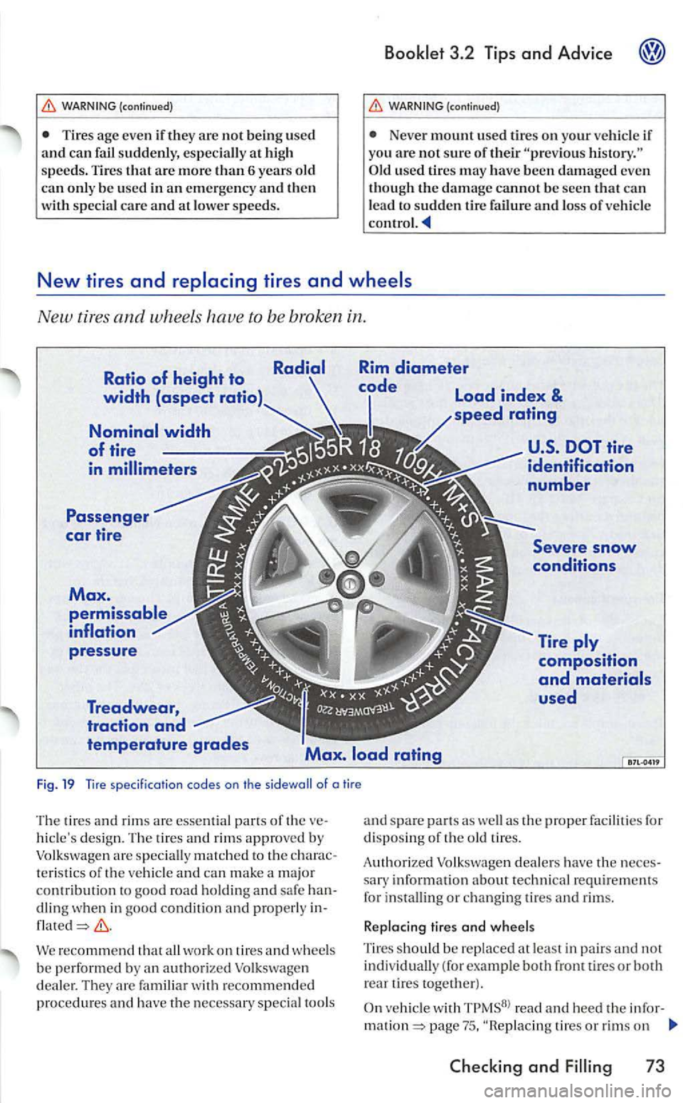VOLKSWAGEN GOLF MK5 2006 Owners Manual (continued)
T ires age even if they arc not being used
and can f ail suddenly, especially at high
s peeds. Tire s that are more than 6 years old can only be used in an emerge ncy and then specia VOLKSWAGEN GOLF MK5 2006 Owners Manual (continued)
T ires age even if they arc not being used
and can f ail suddenly, especially at high
s peeds. Tire s that are more than 6 years old can only be used in an emerge ncy and then specia