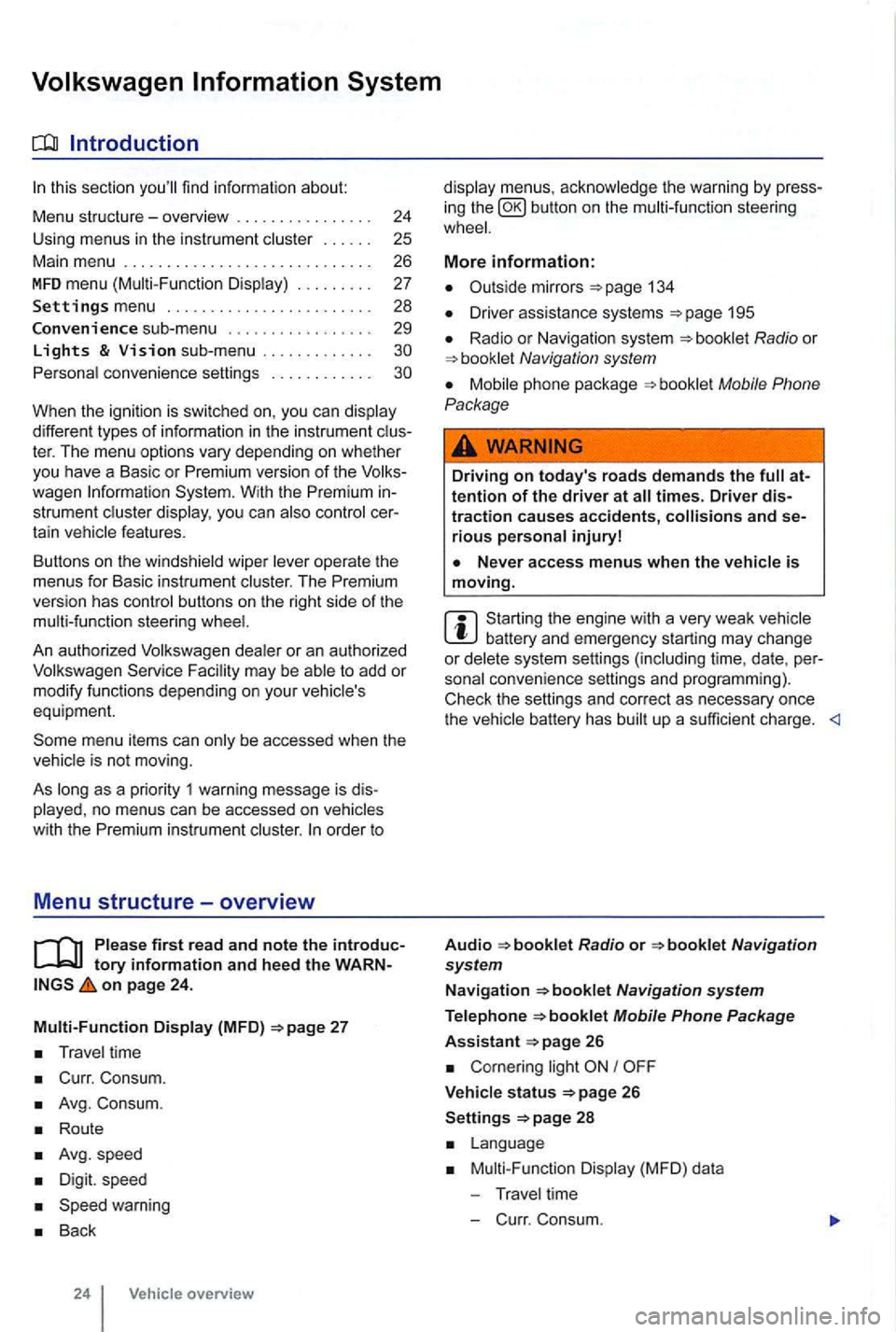 VOLKSWAGEN GOLF MK6 2012  Owners Manual sectio n find  informat ion about: 
Menu structure-overv iew .......... . 
U sing 
menus in the instrument 
.. 
Settings menu ................ . 
Convenience sub-menu 
Lights & Vision sub-menu  ......
