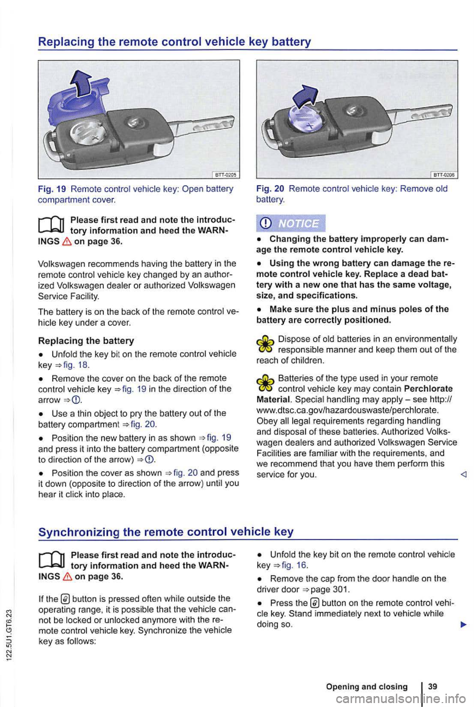 VOLKSWAGEN GOLF MK6 2012  Owners Manual Replacing the remote control vehicle key battery 
Fig. 19 Remo te contr ol key : 
on page 36. 
ized dealer  or authori zed Service  Fac ility. 
The  battery  is  on  the  back  of the  remo te  contro