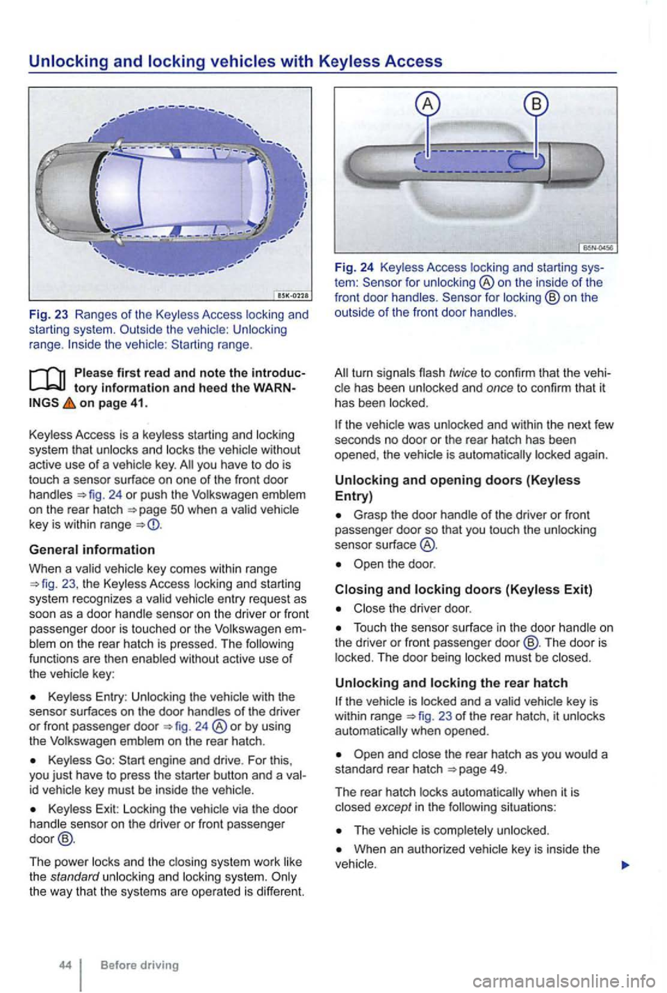 VOLKSWAGEN GOLF MK6 2012  Owners Manual range. 
tory information and  heed  th e o n  page 41. 
Key less  Access  is a key less  starting  and locking 
system  that 
unlocks  and locks  the  vehicle  without 
active  use of a vehicle  key. 