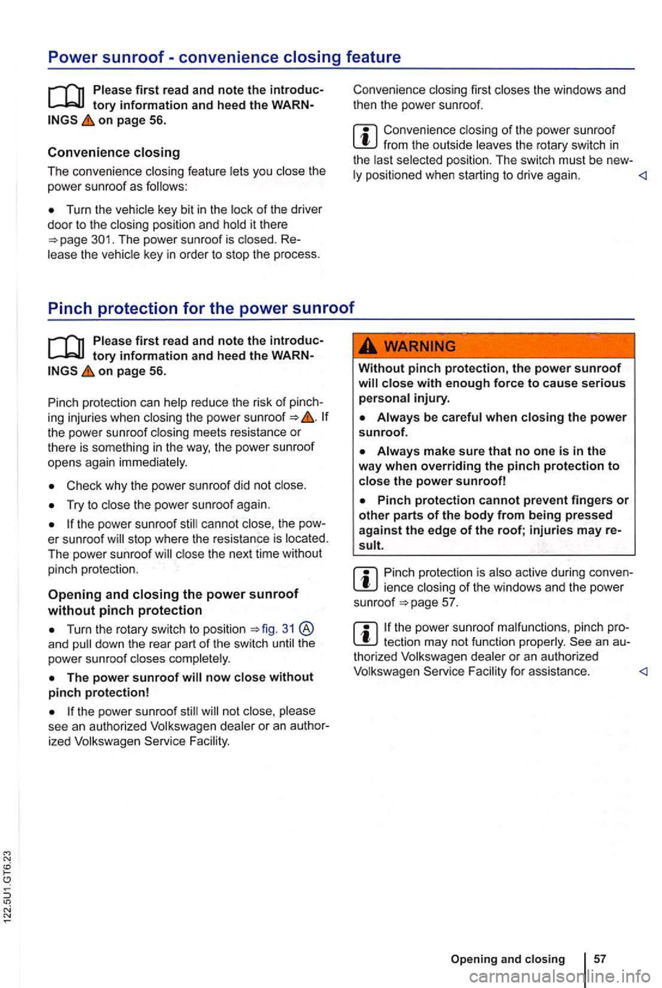 VOLKSWAGEN GOLF MK6 2012  Owners Manual Power sunroof-convenience closing feature 
on page  56. 
Convenience closing 
The conven ience closing  feature lets you the power sunroof as fo llows: 
Turn  the vehicle key bit in  the  lock of the 
