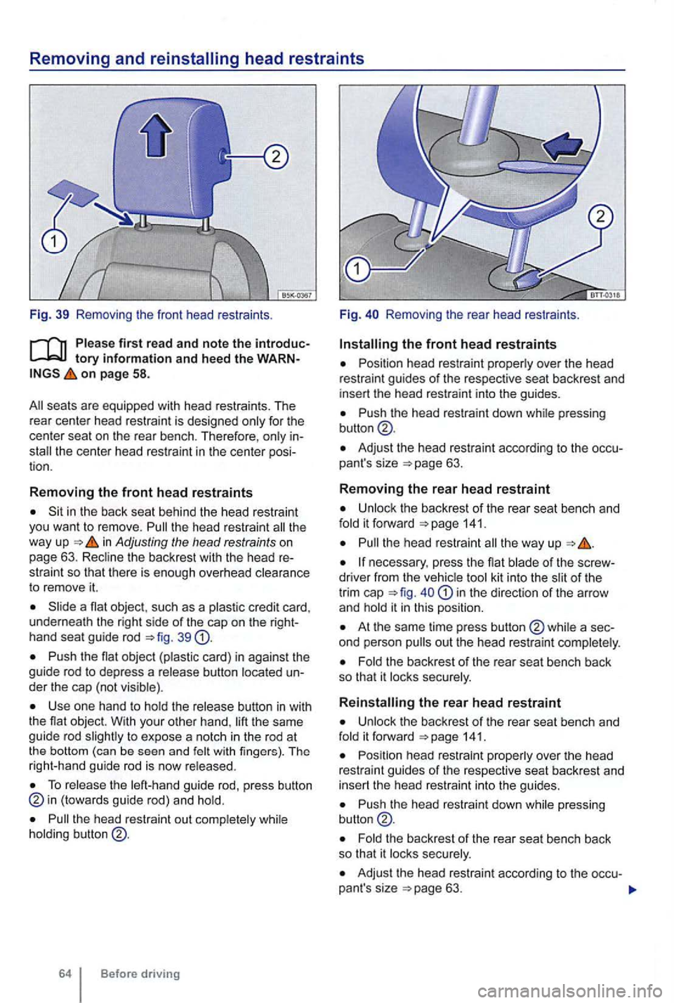 VOLKSWAGEN GOLF MK6 2012  Owners Manual Removing and reinstalling head restra ints 
Fig.  39  Remo ving  the  front  head  restraints . 
on page 58. 
for  the 
center  seat on the  rear  bench . T he refore , 
Sit in the  back  seat behind 