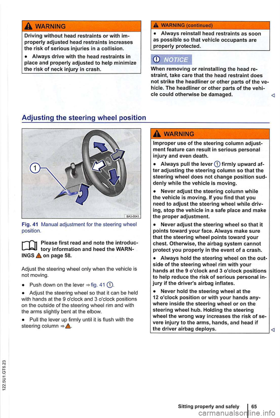 VOLKSWAGEN GOLF MK6 2012  Owners Manual Driving without head restraints or with properly adjusted head restraints increases 
the risk of serious injuries in a 
tory information and  heed  the on page 58. 
Adju st  the steerin g whee l only 