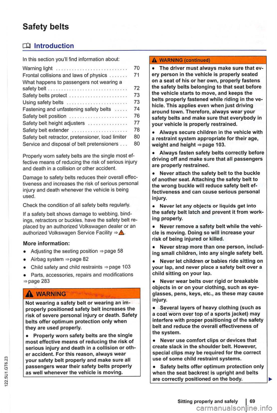 VOLKSWAGEN GOLF MK6 2012  Owners Manual find informati on  about: 
Fro nt al 
Properly  worn safety fective  means of reducing  the risk  of serious  injury 
and  death  in  a or  othe r accident. 
D amage  to  sa fety  belts  reduces  thei
