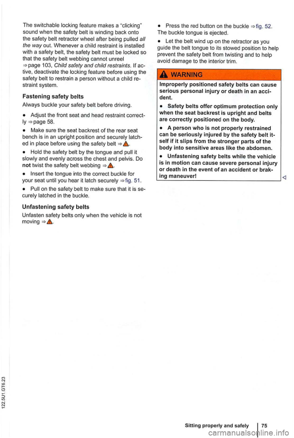 VOLKSWAGEN GOLF MK6 2012  Owners Manual The switchable  locking feature  makes a sound when the safety a// the way  out. When ever  a child  restraint  is with a safe ty  belt , the  safety  belt must  be locked  so 
that  the safe ty webbi