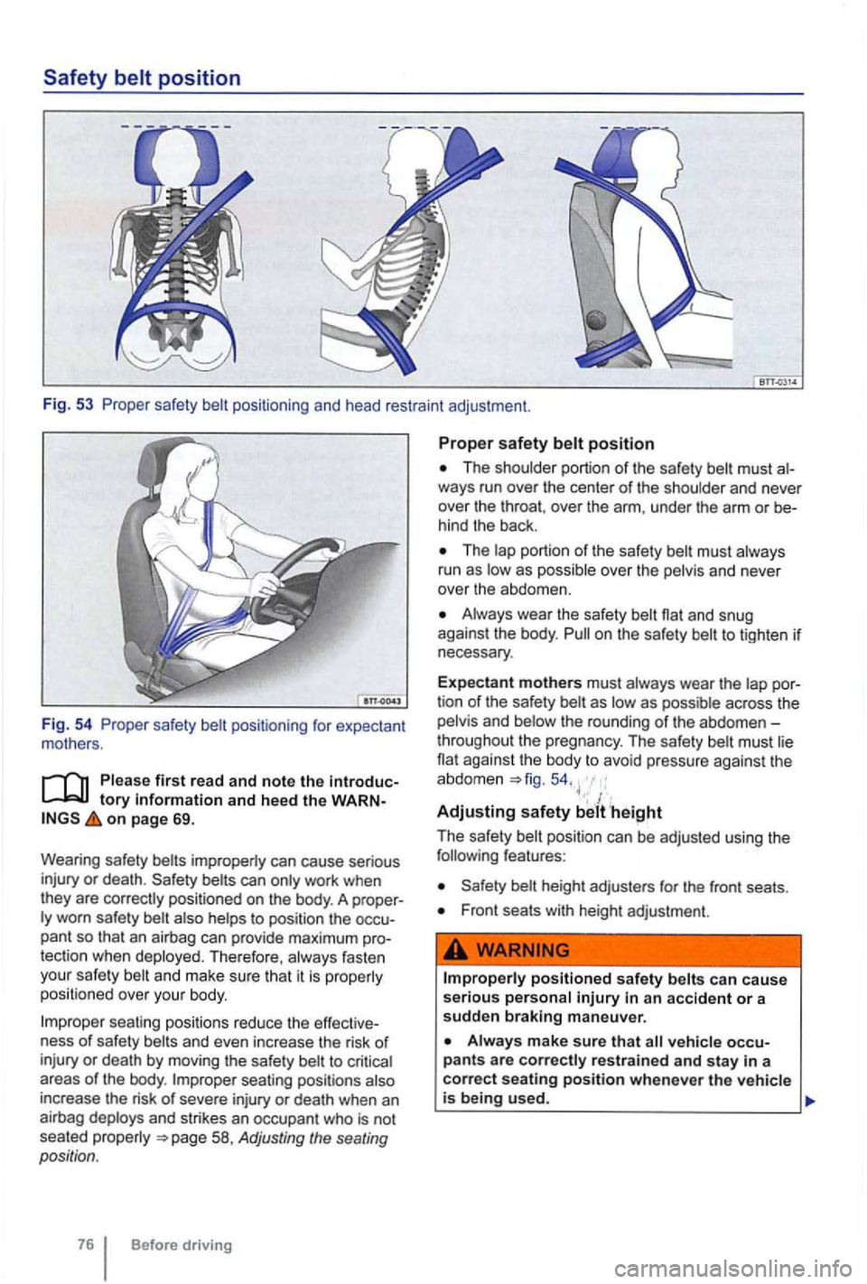 VOLKSWAGEN GOLF MK6 2012  Owners Manual Please first read and note the 
on page 69. 
Wearing  safety belts improperly  can cause  serious 
injury  or  death. 
ly  worn  safety  belt also  helps to position  the pant  so that  an  airbag  ca