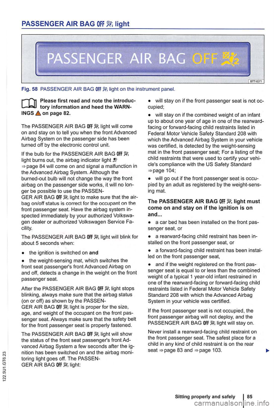 VOLKSWAGEN GOLF MK6 2012  Owners Manual Fig. 58 BAG lig ht o n the  instrument 
on page 82 . 
T he 
BAG 
on  the passenge r side  has been 
turned off by  the  electronic  con trol unit. 
th e bulb  for the BAG light  burns  out, th e airba