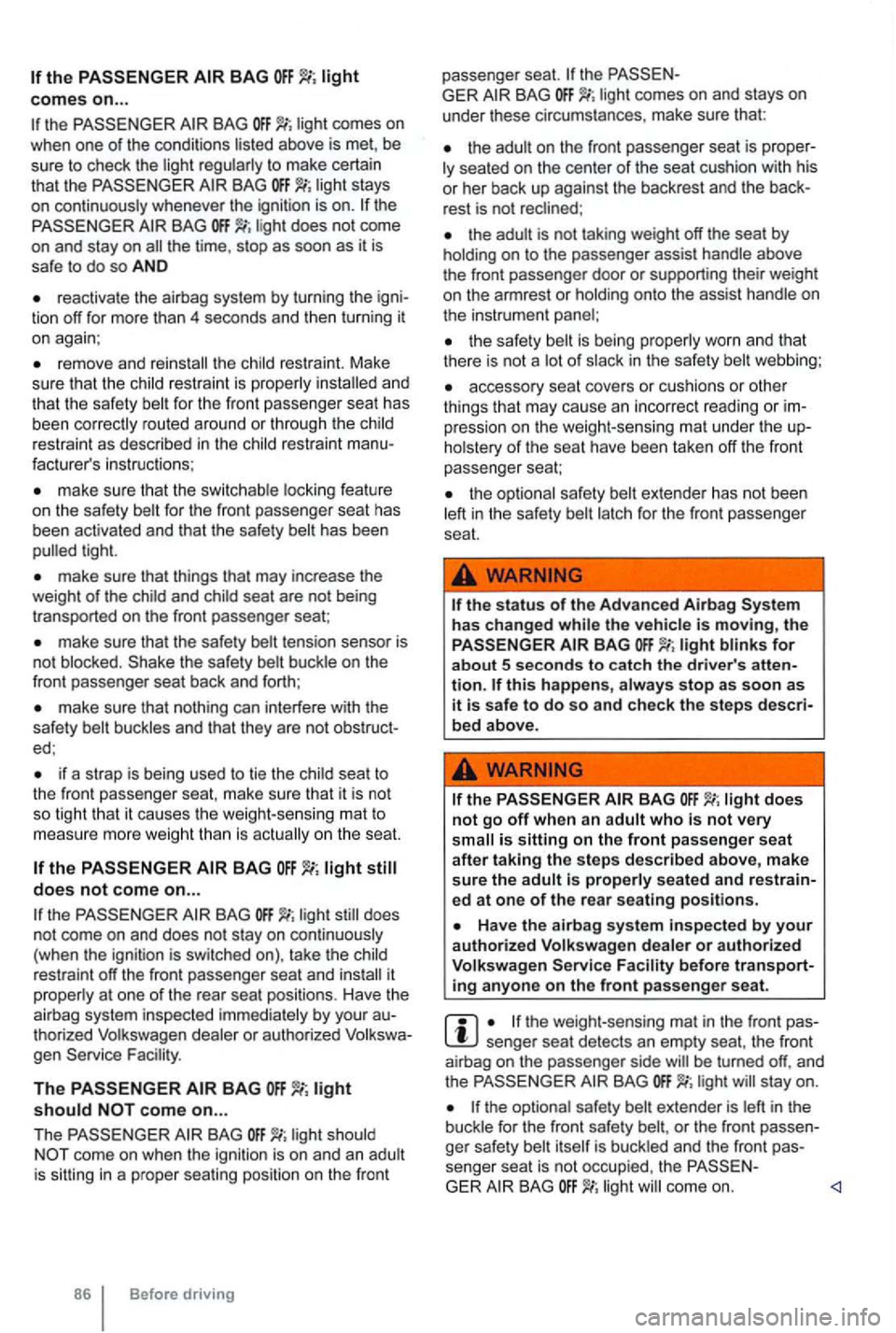 VOLKSWAGEN GOLF MK6 2012  Owners Manual the BAG 
to  make  certain 
tha t the light stays 
on  continuously  whenever the ignition  is on. 
BAG the  time , stop as soon  as it is safe  to do  so  AND 
reactivate  the airbag  system  by turn