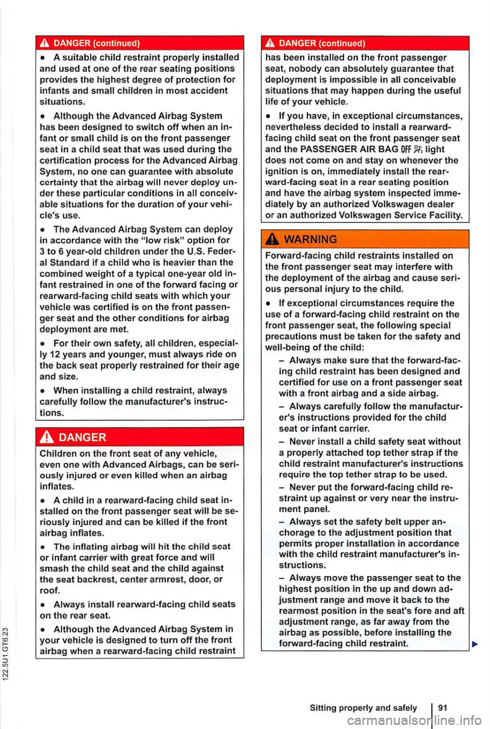 VOLKSWAGEN GOLF MK6 2012  Owners Manual no one can guarantee with absolute certainty that the airbag never deploy 
can deploy in accordance with the option for 3 to 6 year-old children under the if a child who is heavier than the combined w