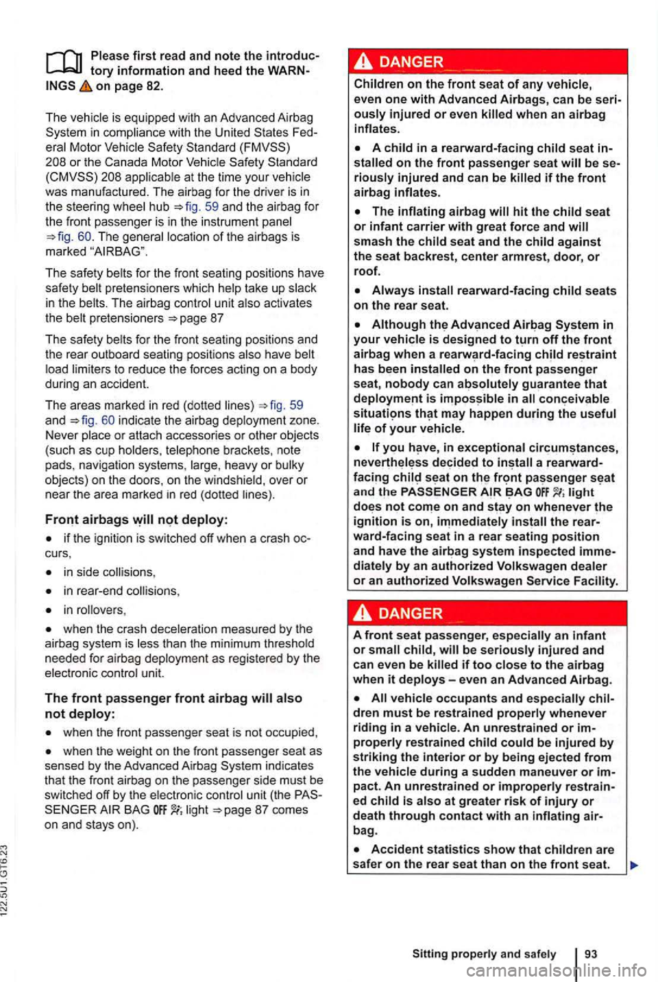 VOLKSWAGEN GOLF MK6 2012 Owners Manual on page 82.
The is equipped with an Advanced Airbag
Standard
appl icable at the time your
The safe ty belts for the front seating positions have
safety belt pretensioners which help ta VOLKSWAGEN GOLF MK6 2012 Owners Manual on page 82.
The is equipped with an Advanced Airbag
Standard
appl icable at the time your
The safe ty belts for the front seating positions have
safety belt pretensioners which help ta