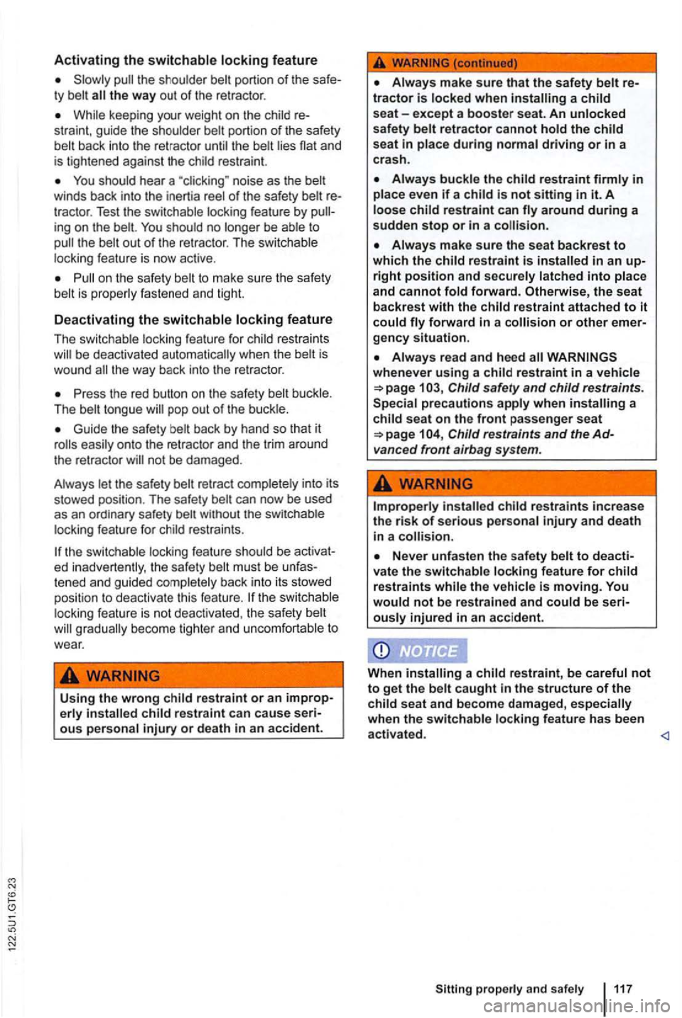 VOLKSWAGEN GOLF MK6 2012  Owners Manual Activating the switchable locking feature 
the way out of the retracto r. 
While  keeping  your weight on  th e  child  re­
straint , g u ide  the  shoulder  belt portion of the safety 
b elt  back  