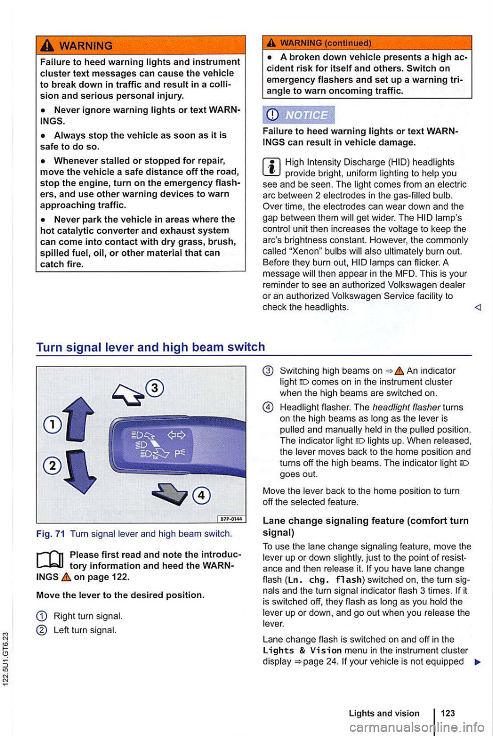 VOLKSWAGEN GOLF MK6 2012  Owners Manual sion and serious personal injury. 
on emergency  flashers and set up a warning 
can result  in vehicle damage. 
Discharge head lig ht s provide  bright, uniform  lightin g  to  help  you 
see  and  be