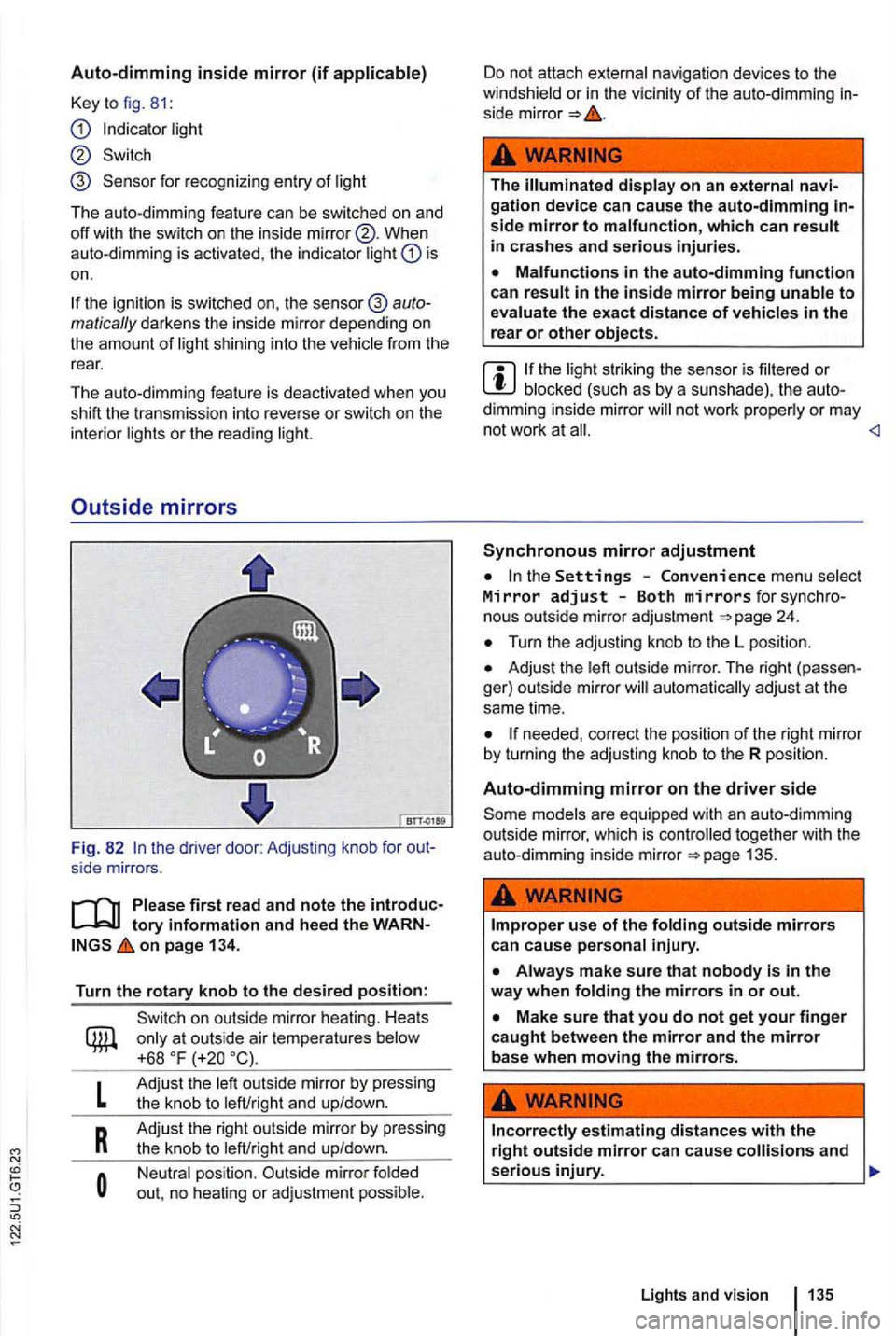 VOLKSWAGEN GOLF MK6 2012  Owners Manual Auto-dimming inside mirror (if 
light 
When 
auto-d imming  is activated , the  indicator  light 
on. 
the  ignition  is switched the 
Outside  mirrors 
. . . . .:.: 
; 
on page 1 34 . 
Turn the rotar