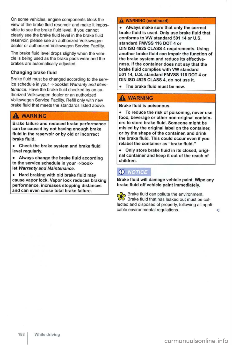 VOLKSWAGEN GOLF MK6 2012  Owners Manual you cannot 
clearly  see th e  brake  fluid level  in the  brake fluid 
r eservoir , p lea se  see  an authorized  Volkswagen 
dealer  or authorized  Volkswagen  Service Facility. 
Th e brake 
Br ake 