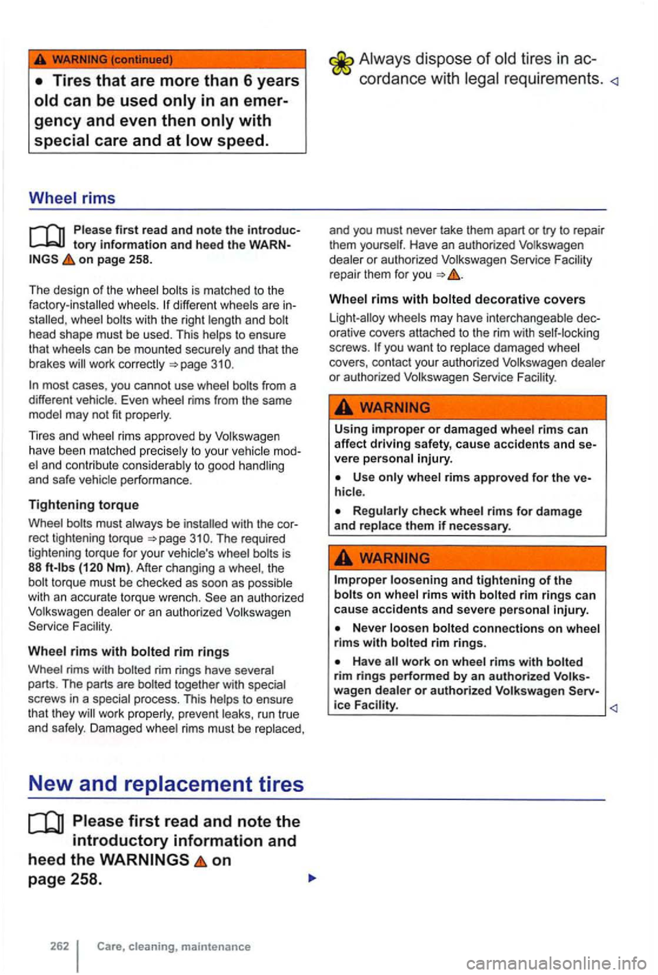 VOLKSWAGEN GOLF MK6 2012  Owners Manual gency and even  then only with 
special  care and at low  speed . 
Wheel  rims 
Please first read  and note the tory information and heed  the on page  258. 
The  design 
of the wheel  bolts is matche